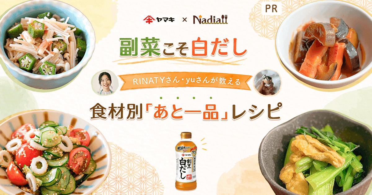 副菜こそ白だし！RINATYさん・yuさんが教える食材別「あと一品」レシピ | レシピサイトNadia
