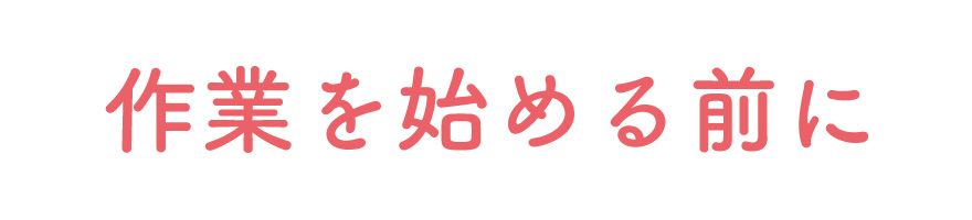作業を始める前に