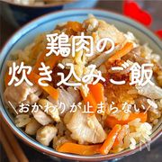 「鶏肉の炊き込みご飯」30選｜おかわりが止まらない
