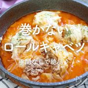 「巻かないロールキャベツ」20選｜手間なしで絶品♪
