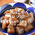「こんにゃく」人気レシピ45選｜煮物からおつまみまで！ダイエットにも