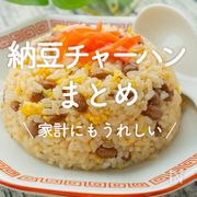 「納豆チャーハン」20選｜家計にもうれしい