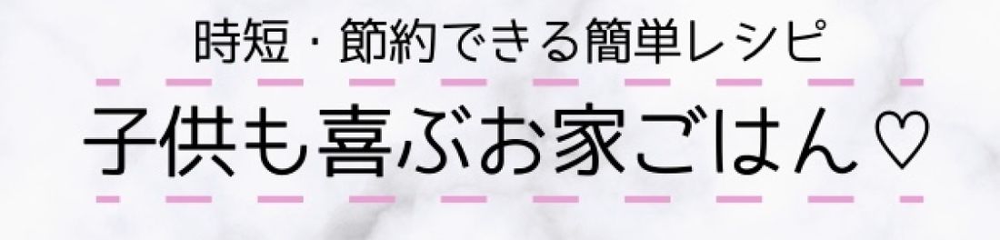 時短•節約できる簡単レシピ！子供も喜ぶお家ごはん♡